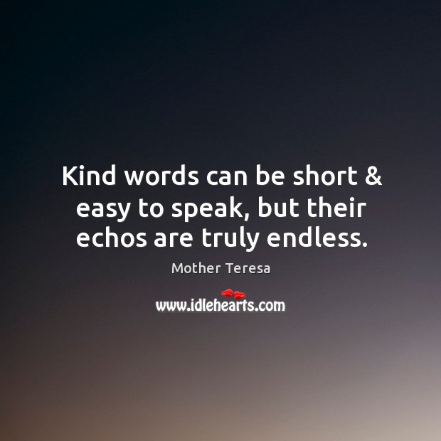 Kind words can be short & easy to speak, but their echos are truly endless. Image