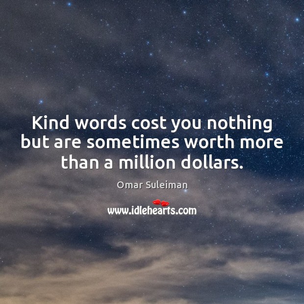 Kind words cost you nothing but are sometimes worth more than a million dollars. Omar Suleiman Picture Quote