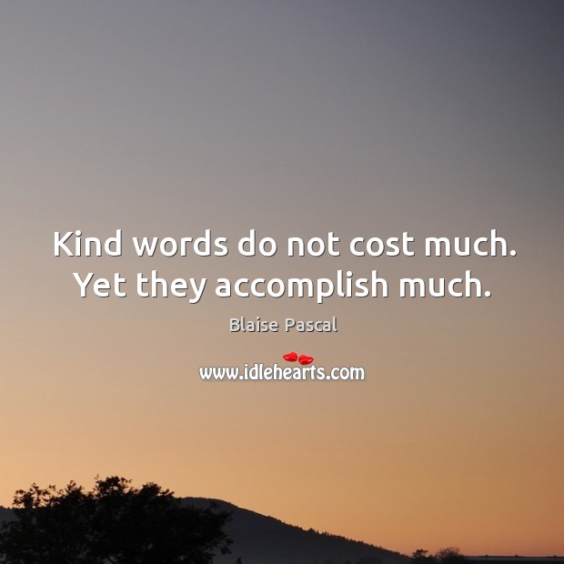 Kind words do not cost much. Yet they accomplish much. Blaise Pascal Picture Quote