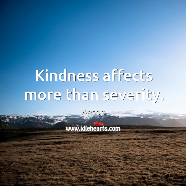 Kindness affects more than severity. Aesop Picture Quote