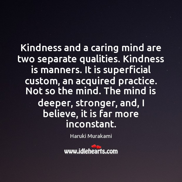 Kindness and a caring mind are two separate qualities. Kindness is manners. Image