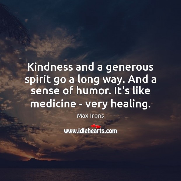 Kindness and a generous spirit go a long way. And a sense Image
