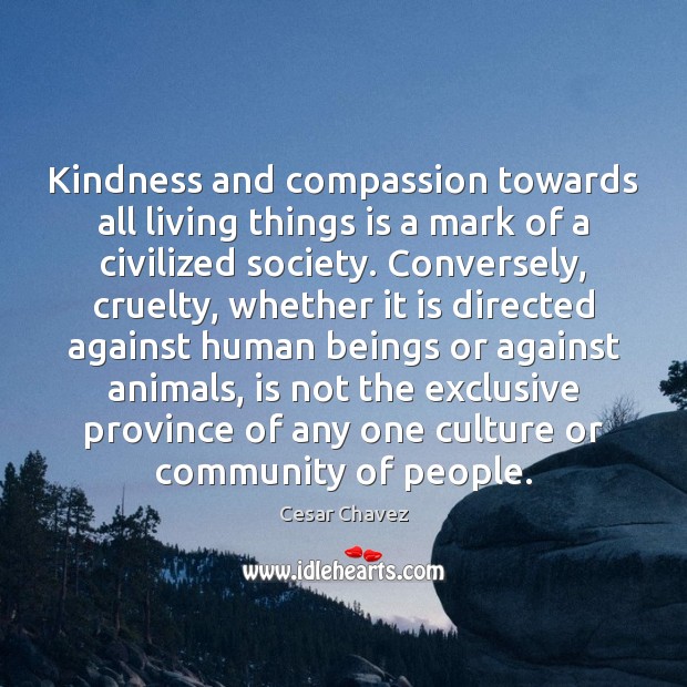 Kindness and compassion towards all living things is a mark of a Cesar Chavez Picture Quote