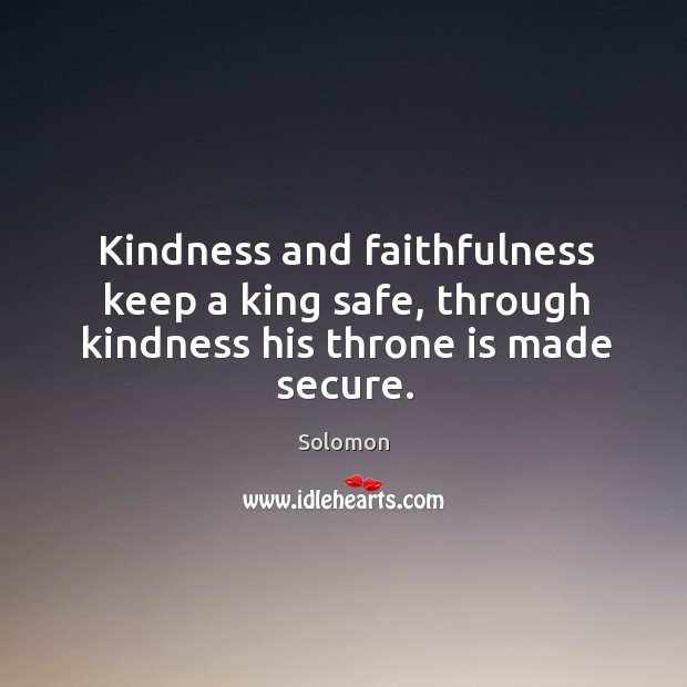 Kindness and faithfulness keep a king safe, through kindness his throne is made secure. Image