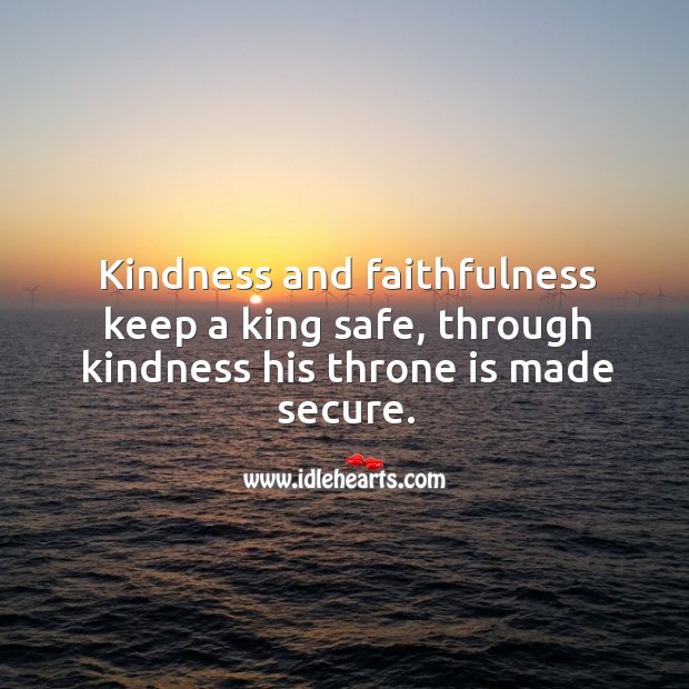 Kindness and faithfulness keep a king safe, through kindness his throne is made secure. Image