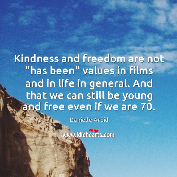 Kindness and freedom are not “has been” values in films and in Danielle Arbid Picture Quote