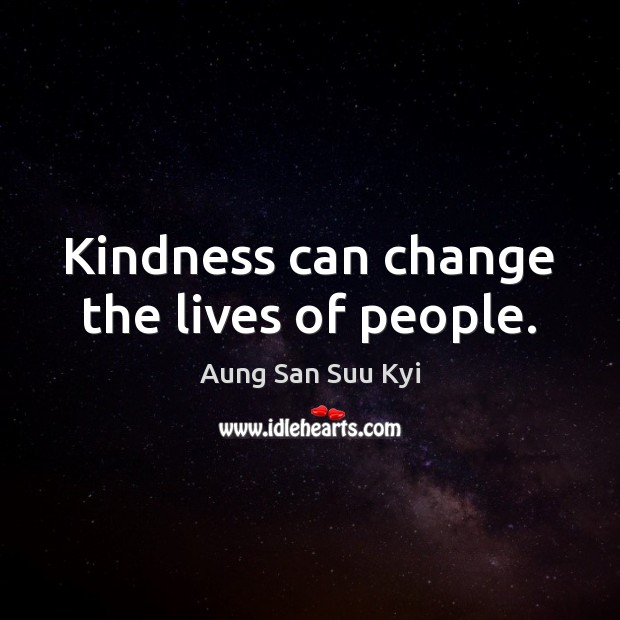 Kindness can change the lives of people. Aung San Suu Kyi Picture Quote