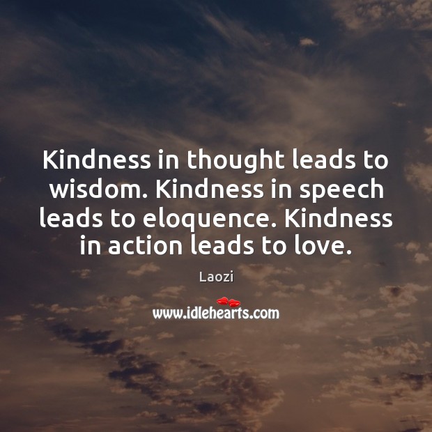 Kindness in thought leads to wisdom. Kindness in speech leads to eloquence. Laozi Picture Quote