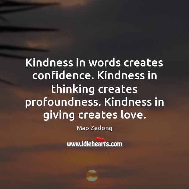 Kindness in words creates confidence. Kindness in thinking creates profoundness. Kindness in Mao Zedong Picture Quote