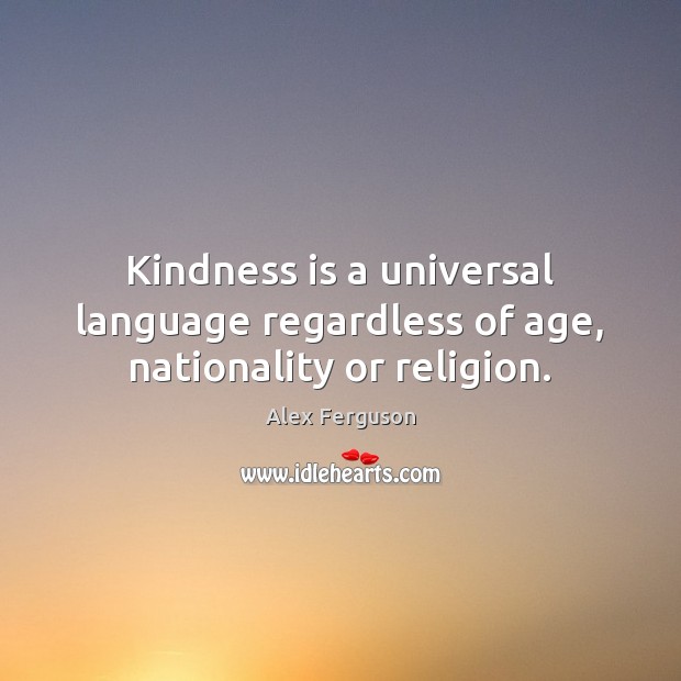 Kindness is a universal language regardless of age, nationality or religion. Kindness Quotes Image