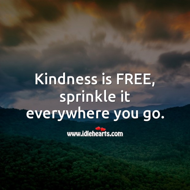Kindness is FREE, sprinkle it everywhere you go. Kindness Quotes Image