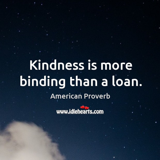 Kindness is more binding than a loan. Image