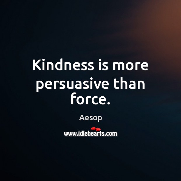 Kindness is more persuasive than force. Kindness Quotes Image
