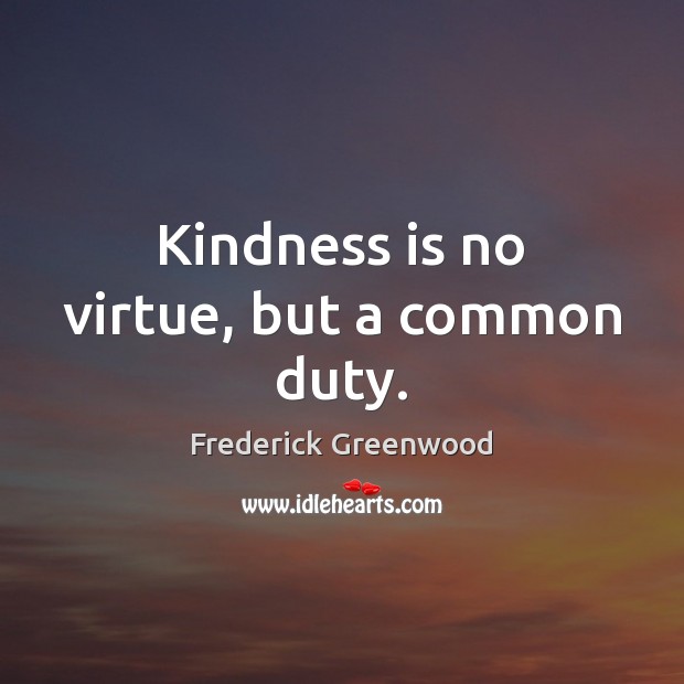 Kindness is no virtue, but a common duty. Kindness Quotes Image