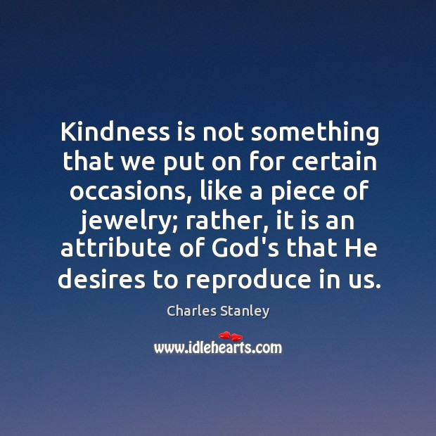 Kindness is not something that we put on for certain occasions, like Charles Stanley Picture Quote