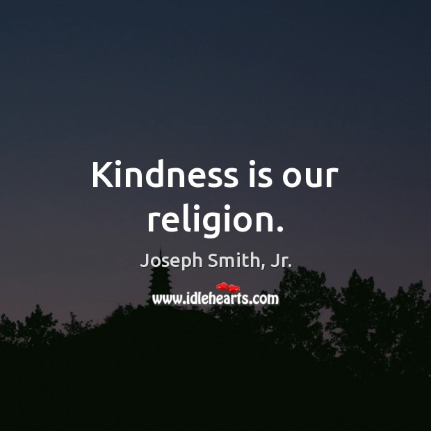 Kindness is our religion. Kindness Quotes Image