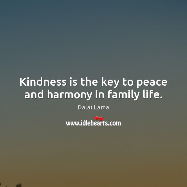 Kindness is the key to peace and harmony in family life. Kindness Quotes Image