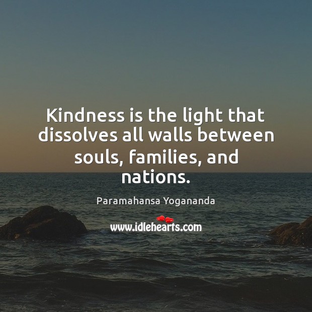 Kindness is the light that dissolves all walls between souls, families, and nations. Paramahansa Yogananda Picture Quote