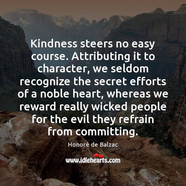 Kindness steers no easy course. Attributing it to character, we seldom recognize Image