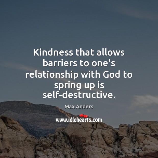 Kindness that allows barriers to one’s relationship with God to spring up Max Anders Picture Quote