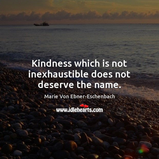 Kindness which is not inexhaustible does not deserve the name. Image