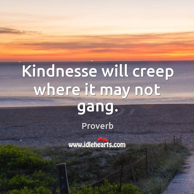 Kindnesse will creep where it may not gang. Image