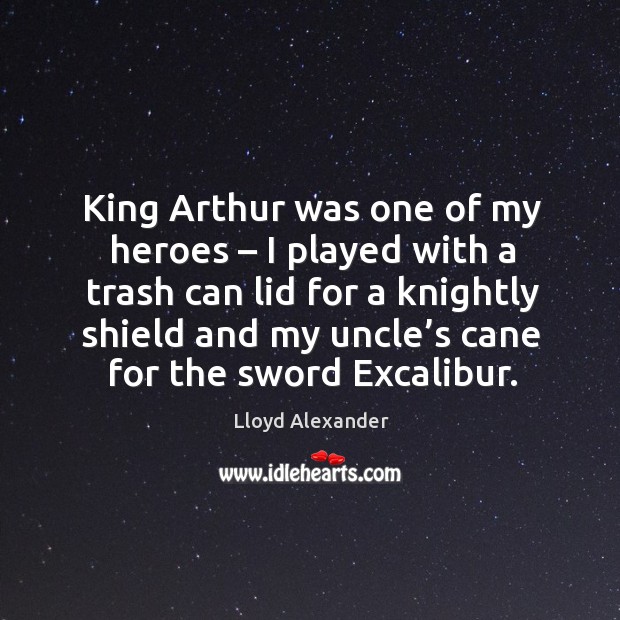 King arthur was one of my heroes – I played with a trash can lid for a knightly shield and Image