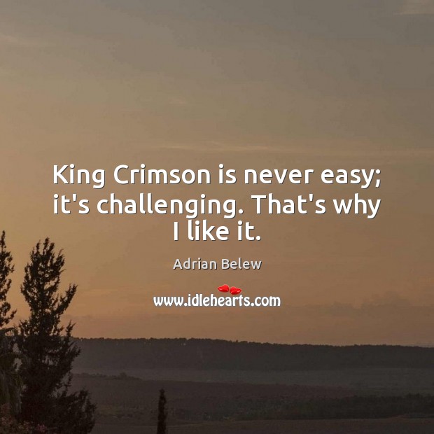 King Crimson is never easy; it’s challenging. That’s why I like it. Adrian Belew Picture Quote
