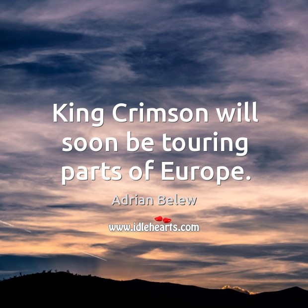 King crimson will soon be touring parts of europe. Adrian Belew Picture Quote