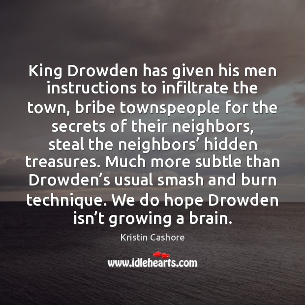 King Drowden has given his men instructions to infiltrate the town, bribe Kristin Cashore Picture Quote