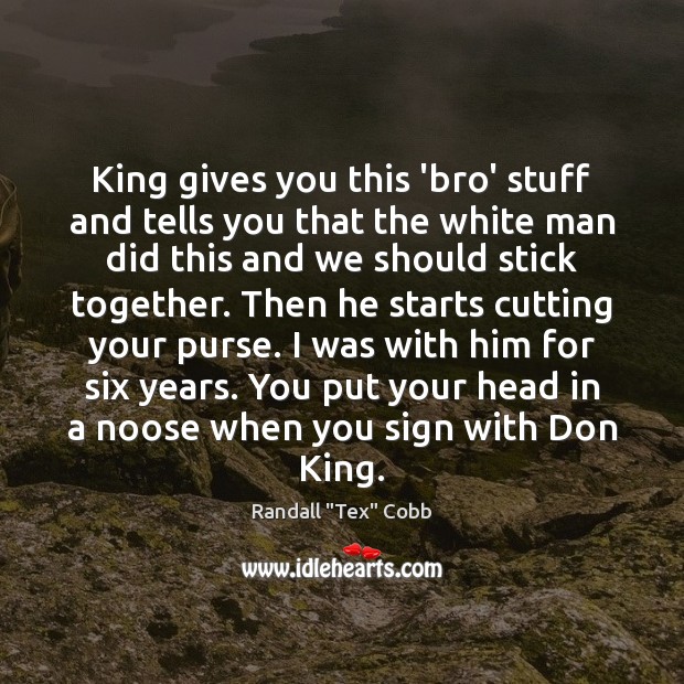 King gives you this ‘bro’ stuff and tells you that the white Randall “Tex” Cobb Picture Quote