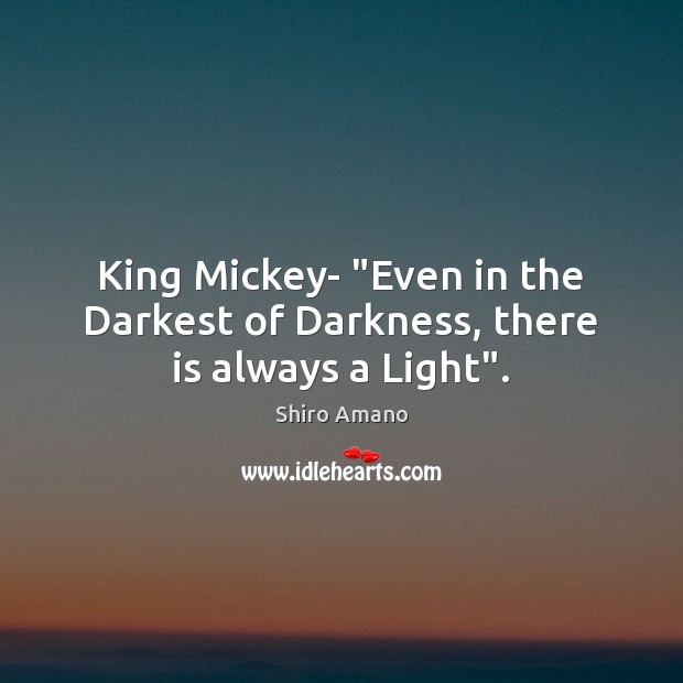 King Mickey- “Even in the Darkest of Darkness, there is always a Light”. 