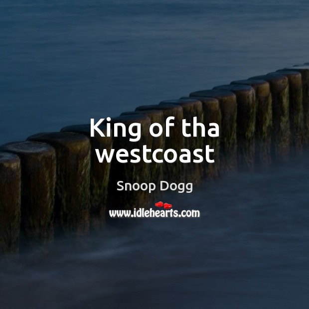 King of tha westcoast Snoop Dogg Picture Quote