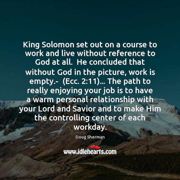 King Solomon set out on a course to work and live without Doug Sherman Picture Quote