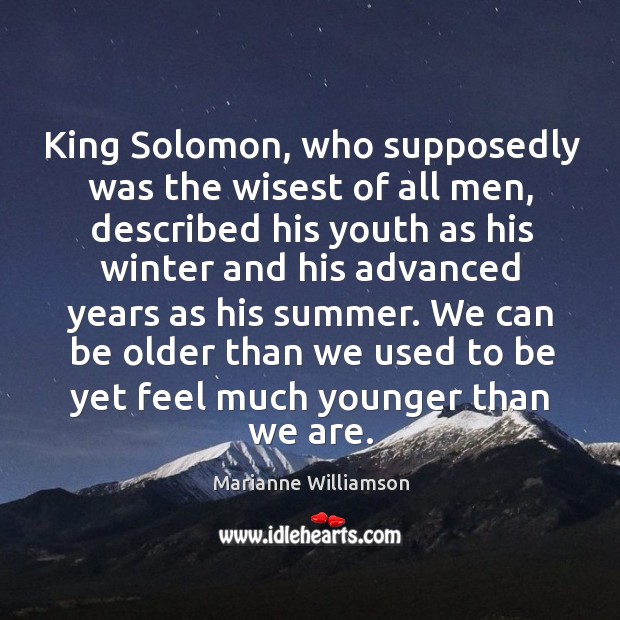 King Solomon, who supposedly was the wisest of all men, described his Marianne Williamson Picture Quote
