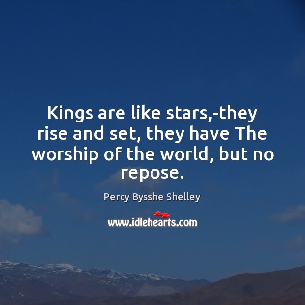 Kings are like stars,-they rise and set, they have The worship Percy Bysshe Shelley Picture Quote