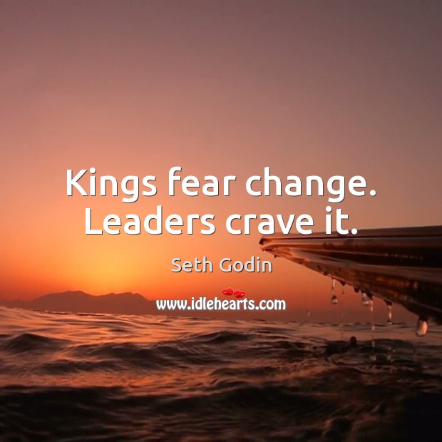Kings fear change. Leaders crave it. Seth Godin Picture Quote