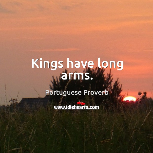 Kings have long arms. Portuguese Proverbs Image