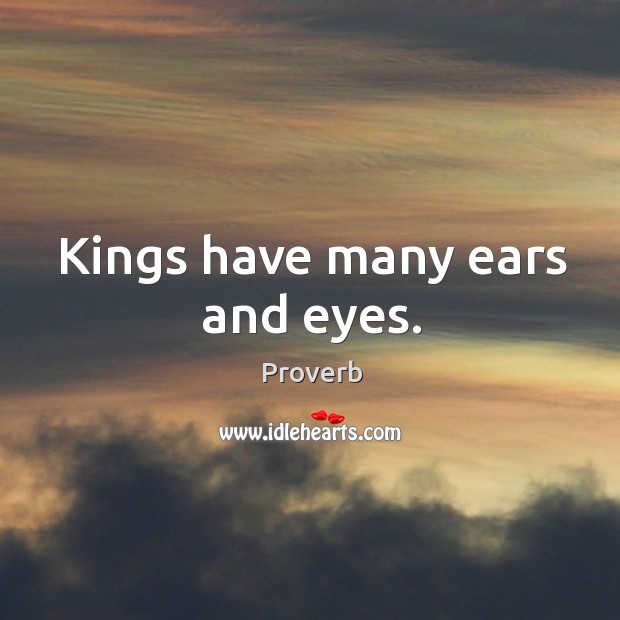 Kings have many ears and eyes. Image