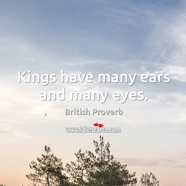 Kings have many ears and many eyes. British Proverbs Image