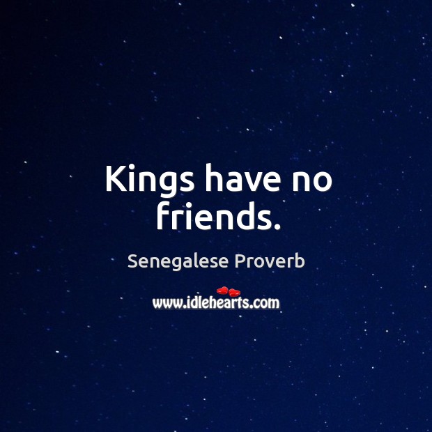 Kings have no friends. Senegalese Proverbs Image