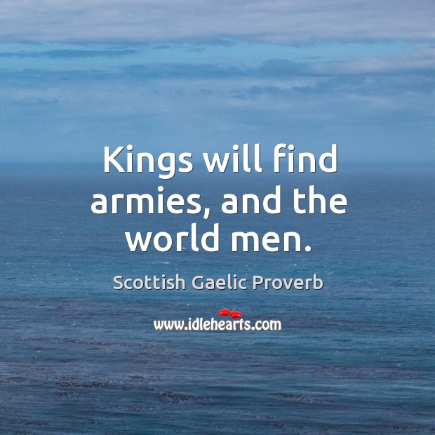 Kings will find armies, and the world men. Scottish Gaelic Proverbs Image