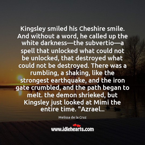 Kingsley smiled his Cheshire smile. And without a word, he called up Melissa de la Cruz Picture Quote