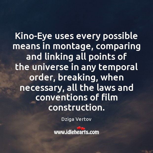 Kino-Eye uses every possible means in montage, comparing and linking all points Dziga Vertov Picture Quote