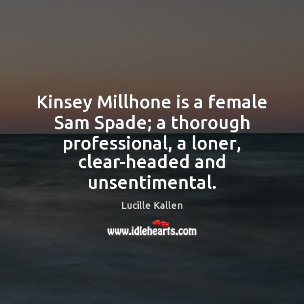 Kinsey Millhone is a female Sam Spade; a thorough professional, a loner, Lucille Kallen Picture Quote