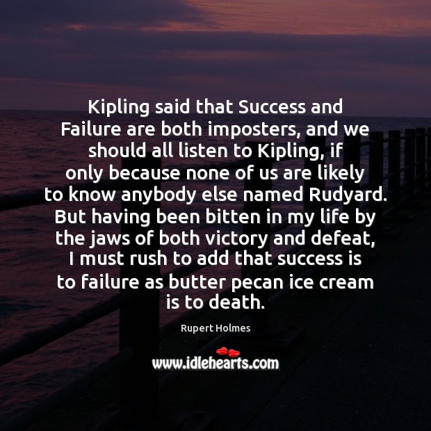 Kipling said that Success and Failure are both imposters, and we should Image