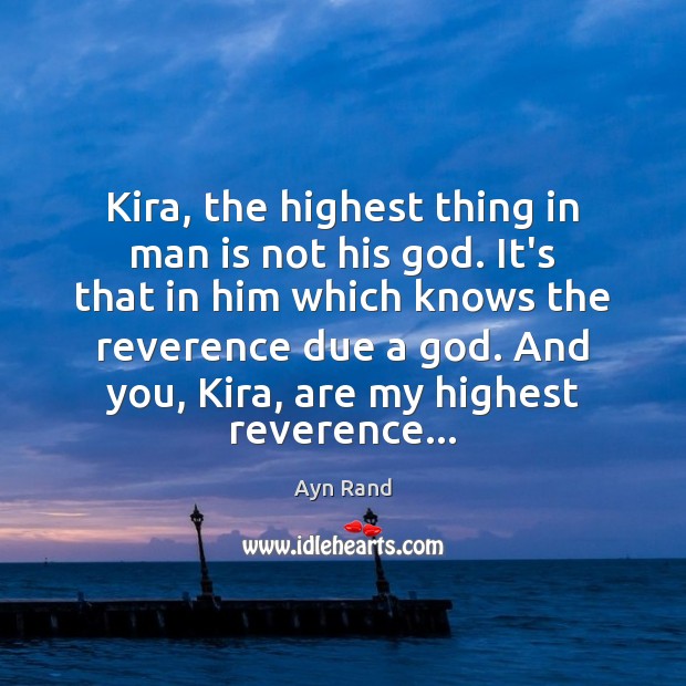 Kira, the highest thing in man is not his God. It’s that Ayn Rand Picture Quote
