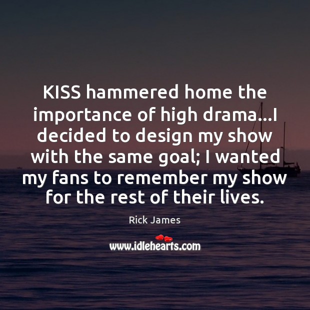 KISS hammered home the importance of high drama…I decided to design Rick James Picture Quote