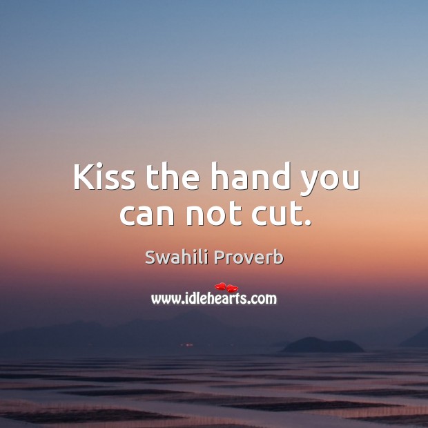Kiss the hand you can not cut. Swahili Proverbs Image