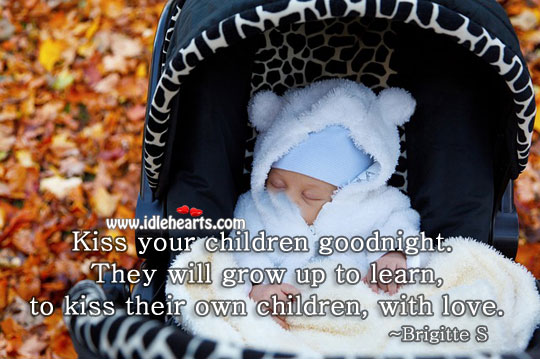 Kiss your children goodnight. Brigitte s Picture Quote